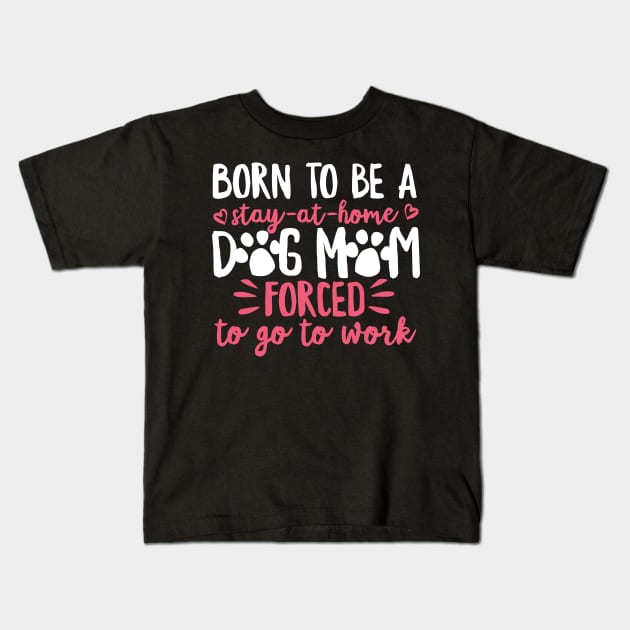 Born To Be A Stay At Home Dog Mom Mama Humor Kids T-Shirt by DetourShirts